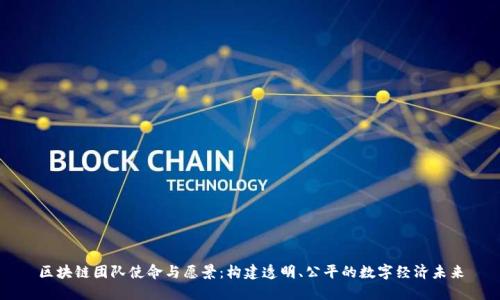 区块链团队使命与愿景:构建透明、公平的数字经济未来