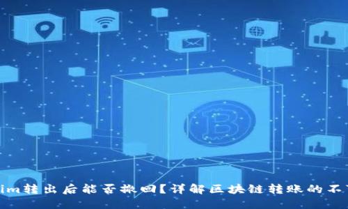 Tokenim转出后能否撤回?详解区块链转账的不可逆性