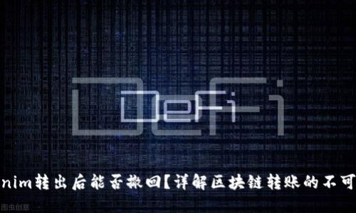 Tokenim转出后能否撤回?详解区块链转账的不可逆性