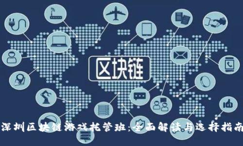 深圳区块链游戏托管班:全面解读与选择指南
