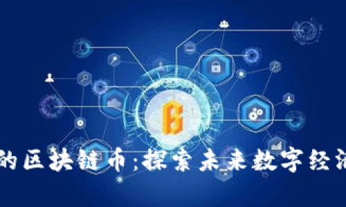有应用价值的区块链币:探索未来数字经济的先锋力量