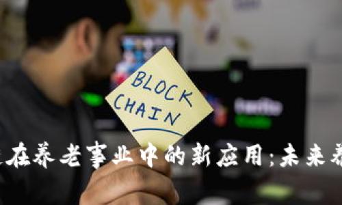 探索PTA区块链在养老事业中的新应用:未来养老的变革之路