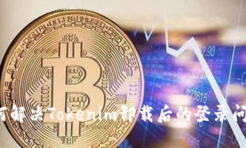 如何解决Tokenim卸载后的登录问题?