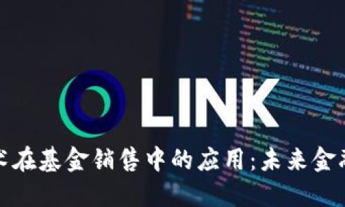 区块链技术在基金销售中的应用:未来金融的新机遇