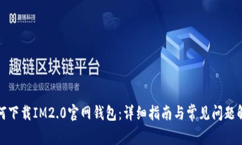 如何下载IM2.0官网钱包:详细指南与常见问题解答
