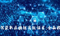 如何获取区块链高级证书：全面指南