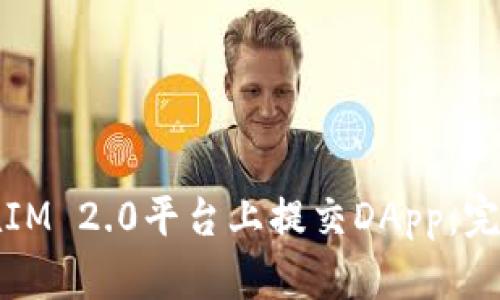 如何在IM 2.0平台上提交DApp:完整指南