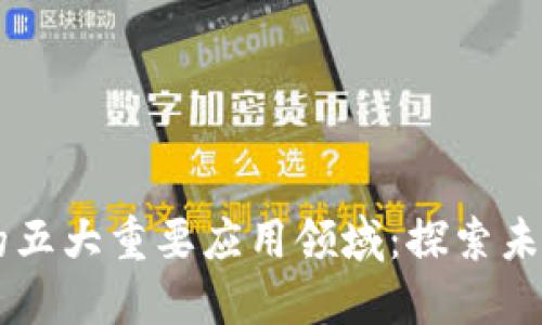 区块链技术的五大重要应用领域：探索未来的数字变革