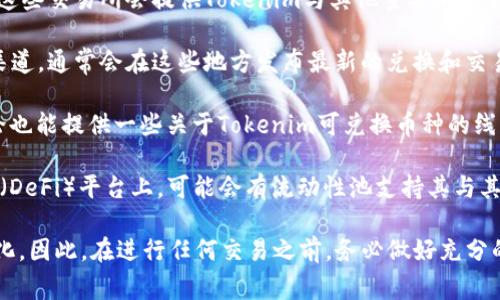 在加密货币领域，Tokenim通常是一个特定平台或项目的代币，其可兑换性取决于该平台的策略和市场需求。为了了解Tokenim可转换成什么币，您需要查阅以下几个方面的信息：

1. **支持的交易所**：查看哪些交易所支持Tokenim的交易，通常这些交易所会提供Tokenim与其他主要加密货币（如比特币、以太坊等）或稳定币（如USDT、USDC等）的交易对。

2. **官方公告**：访问Tokenim的官方网站或者他们的社交媒体渠道，通常会在这些地方发布最新的兑换和交易信息。

3. **社区反馈**：加密货币社区（如Reddit、Telegram等）中的讨论也能提供一些关于Tokenim可兑换币种的线索和经验分享。

4. **流动性池与DeFi平台**: 如果Tokenim存在于去中心化金融（DeFi）平台上，可能会有流动性池支持其与其他代币的交换，例如在Uniswap、SushiSwap等平台上。

请注意，加密货币的市场波动性较大，兑换情况可能会随时发生变化。因此，在进行任何交易之前，务必做好充分的研究和风险评估。