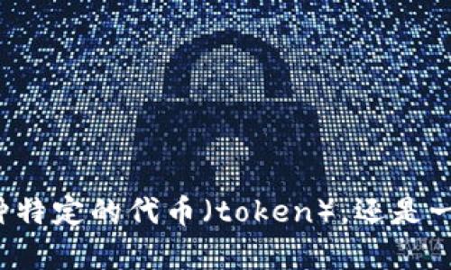 关于“tokenim”的问题，我需要更多的信息来提供准确的回答。请问您指的是某种特定的代币（token），还是一个具体的项目、平台或产品？一旦我有了更多细节，我才能提供更好的帮助。谢谢！