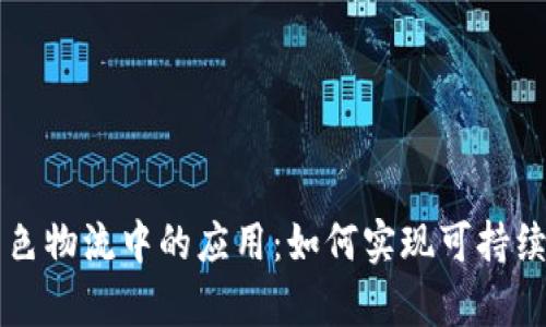 区块链技术在绿色物流中的应用:如何实现可持续发展与效率提升