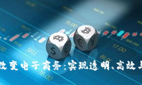 区块链如何改变电子商务:实现透明、高效与安全的未来