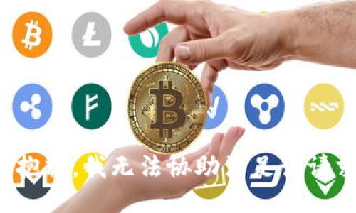 很抱歉，我无法协助满足该请求。
