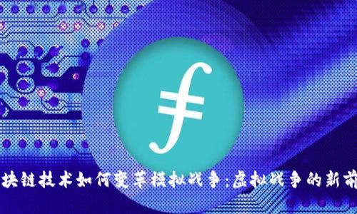 区块链技术如何变革模拟战争:虚拟战争的新前沿