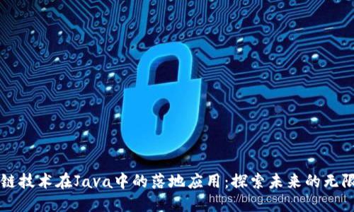 区块链技术在Java中的落地应用:探索未来的无限可能