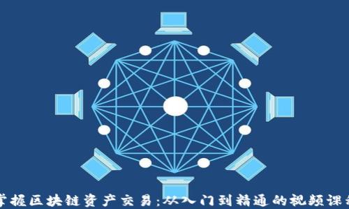 掌握区块链资产交易:从入门到精通的视频课程