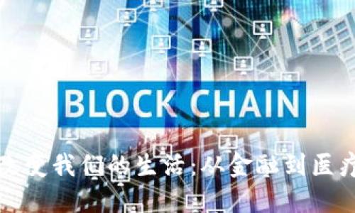 区块链如何改变我们的生活：从金融到医疗的深远影响