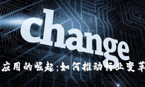 区块链应用的崛起：如何推动行业变革与创新