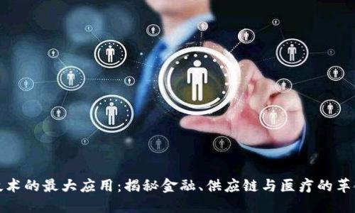 区块链技术的最大应用：揭秘金融、供应链与医疗的革命性影响