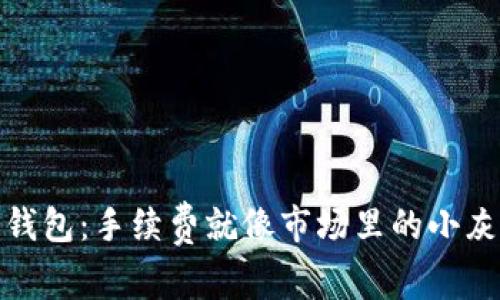从火币钱包到IM2.0钱包:手续费就像市场里的小灰尘,别忽视它的存在!