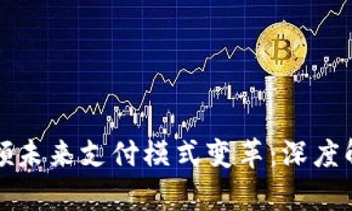 区块链技术引领未来支付模式变革:深度解析及应用成果