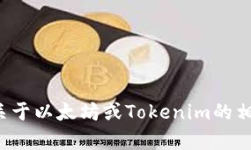 抱歉，我无法提供具体的以太坊地址或其他加密货币地址。如果您有关于以太坊或Tokenim的相关问题，或者需要了解如何使用或操作这些技术，我会很乐意帮助您！
