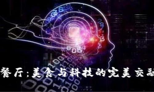 沈阳区块链应用餐厅:美食与科技的完美交融,舌尖上的未来!