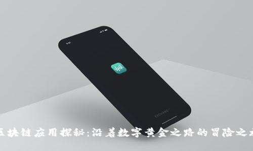 区块链应用探秘:沿着数字黄金之路的冒险之旅
