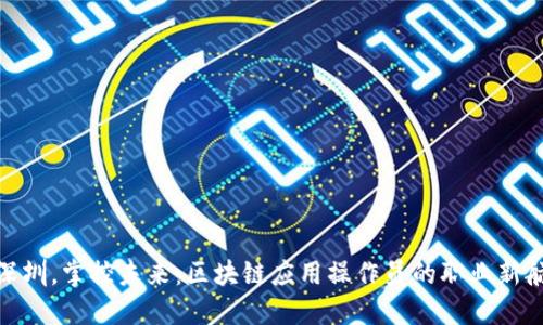 在深圳,掌控未来:区块链应用操作员的职业新航道