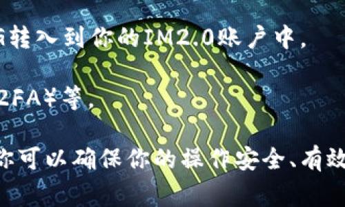 IM2.0平台是否可以存储OMG（奥美币）取决于该平台的具体功能和政策。通常来说，IM2.0是一个多功能社交和数字资产管理平台，而OMG是以太坊上的一种代币，代表着OMG网络的使用权。

如果你想在IM2.0上存储或交易OMG代币，建议按照以下步骤操作：

1. **查看IM2.0的支持币种**：首先前往IM2.0官方网站或应用程序，查看它们支持的加密货币和数字资产列表。

2. **了解存储功能**：确认IM2.0是否提供数字资产存储的功能，以及如何添加OMG到你的账户中。

3. **注册和认证**：如果你还没有账户，可能需要先注册并进行身份认证，以符合平台的使用政策。

4. **资金转入**：一旦看到OMG是受支持的币种，你可以按照平台的指引将OMG转入到你的IM2.0账户中。

5. **安全措施**：确保你了解如何保护自己的账户安全，比如启用双因素认证（2FA）等。

总之，最好的办法是直接访问IM2.0的官方资源，获取最新的信息和指导。这样，你可以确保你的操作安全、有效。如果有任何疑问，联系IM2.0的客服也可以帮助你得到及时的解答。