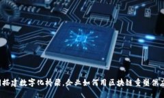 如同搭建数字化桥梁，企业如何用区块