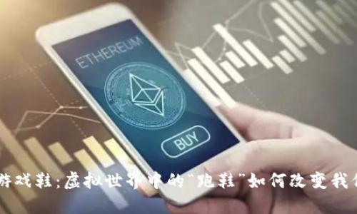 区块链上的游戏鞋:虚拟世界中的“跑鞋”如何改变我们的数字生活