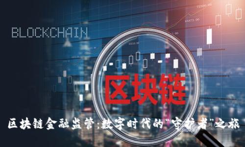 区块链金融监管:数字时代的“守护者”之旅