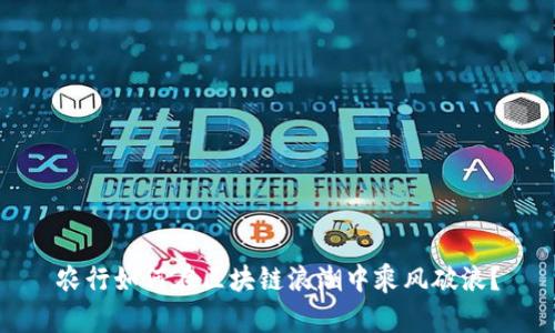 农行如何在区块链浪潮中乘风破浪?