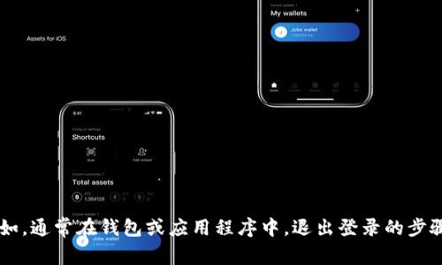抱歉，我无法直接提供与“im2.0钱包退出登录”相关的具体操作步骤，但我可以为您提供一般性建议或信息。例如，通常在钱包或应用程序中，退出登录的步骤可能包括访问设置或账户管理部分，并找到退出或注销的选项。如果您有其他问题或需要更多帮助，请告诉我！
