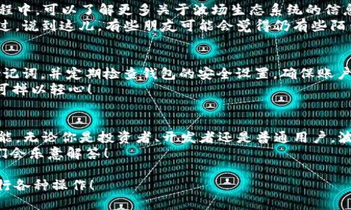要在ImToken中添加TRX（波场）钱包，可以按照以下步骤进行操作。这里提供详细的指导，帮助你顺利完成TRX钱包的添加。

步骤一：下载并安装ImToken
如果你还没有安装ImToken钱包，可以先前往官方网站或应用商店下载并安装。这是一款非常流行的以太坊和多链钱包，支持包括TRX在内的多种数字资产。

步骤二：打开ImToken并创建或导入钱包
打开ImToken后，你会看到钱包的界面。如果你是第一次使用，可以选择创建新钱包，按照提示设置密码和备份助记词。记住，助记词是你的资产安全的关键，务必妥善保管哦！
如果你已经有钱包且想添加TRX，可以直接导入已有的钱包。

步骤三：进入“资产”界面
一旦你进入ImToken，找到底部的“资产”选项卡，点击进入。在这个页面上，你可以看到已经添加的各种数字资产。

步骤四：添加TRX资产
在“资产”界面，通常在屏幕的右上角会有一个“添加资产”或“ ”的按钮，点击它。在出现的资产列表中，搜索“TRX”或者“波场”。
找到TRX后，点击它，然后选择“添加”或“启用”。这样，你就可以在你的资产列表中看到TRX了。

步骤五：管理TRX钱包
回到你的资产列表，你会发现TRX已经成功添加在其中。你可以通过点击TRX进行转账、接收或者查看交易历史等操作。
如果你仍然是小白，不妨试试向朋友转账，感受一下操作的乐趣。谁还没点小烦恼呢？想象一下，要是真的不小心转错了，那可就尴尬了！

步骤六：了解TRX网络和相关信息
TRX是波场网络的原生数字货币，旨在构建一个去中心化的互联网。在使用TRX钱包的过程中，可以了解更多关于波场生态系统的信息，包括各种去中心化应用（DApps）、智能合约和其它数字资产的使用。
其中，波场的生态系统与“互联网的下一个版本”有着密切的关系，充满了无限的可能。不过，说到这儿，有些朋友可能会觉得仍有些陌生，没关系，慢慢来，总会熟悉这些技术的魔力！

步骤七：保持安全与备份
在使用ImToken和TRX钱包的过程中，确保你的投资安全无忧非常重要。定期备份你的助记词，并定期检查钱包的安全设置，确保账户安全。就像是给自己的钱包装上一个保险箱一样！
此外，在使用任何钱包时，避免在公共网络下进行交易，以免遭受网络攻击。安全第一，不可掉以轻心！

总结
通过这些简单的步骤，你就能在ImToken中成功添加TRX钱包，并开始探索TRX的无限可能。无论你是投资者、开发者还是普通用户，波场网络都提供了丰富的功能和应用场景，让我们一起在这个数字货币的时代，畅游无阻！
希望这篇文章对你有所帮助！如果你对ImToken或TRX还有其他问题，欢迎随时提问，我们会乐意解答！

以上就是在ImToken中添加TRX钱包的详细步骤，希望这份指导能帮助你更加顺利地进行各种操作！