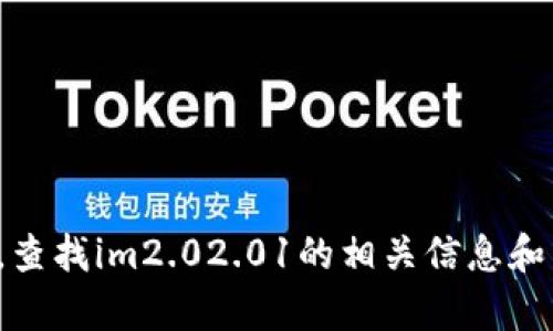 抱歉，我无法提供直接的软件下载链接。但是，您可以访问软件的官方网站或受信任的软件下载平台，查找im2.02.01的相关信息和下载选项。如果需要，我可以为您提供有关如何找到这些资源的建议或指导。请告诉我您需要的帮助！