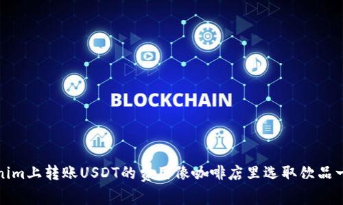 在Tokenim上转账USDT的费用像咖啡店里选取饮品一样简单