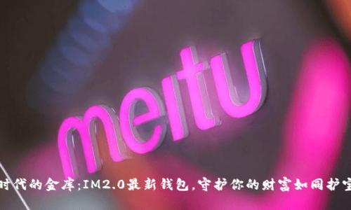 数字时代的金库：IM2.0最新钱包，守护你的财富如同护宝骑士