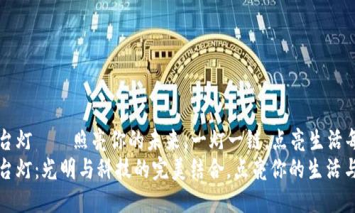 区块链台灯——照亮你的未来,一灯一链,点亮生活每个角落
区块链台灯:光明与科技的完美结合,点亮你的生活与投资