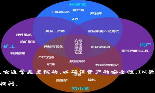 IM（Instant Messaging）软件通常指即时通讯软件，与钱包的主要功能有所不同。冷钱包是用于存储数字货币的一种安全方式，它通常是离线的，以确保资产的安全性。IM软件本身并不具备冷钱包的功能，但某些钱包应用可能会通过IM软件提供的某些功能来增强用户体验，比如共享地址或交易信息。

如果您在考虑选择冷钱包，建议您寻找专门的冷钱包硬件或软件来保证您的数字资产安全。如果还有其他相关问题，欢迎您继续提问。