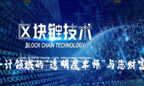 区块链：会计领域的“透明魔术师”与您财富的守护者