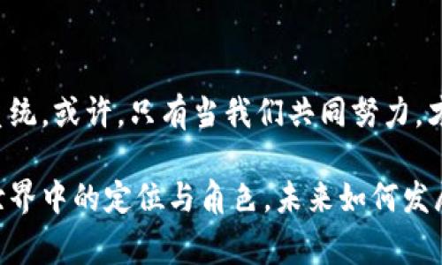 区块链技术的崛起为我们提供了一个全新的视角来看待权力和财富的分配。在这一过程中，出现了一个我们可能未曾预料到的现象——“区块链权贵阶级”。那么，什么是区块链权贵阶级呢？它的背后隐藏着怎样的故事与思考？

什么是区块链权贵阶级？

首先，我们需要了解“权贵阶级”这个概念。权贵阶级一般是指在某一社会中，通过政治、经济、文化等多方面的手段获得特殊权利和地位的人群。而在区块链的世界里，这一群体也逐渐形成，尽管其运作机制与传统权贵阶级有着本质的不同。

区块链本质上是一种去中心化的技术，理论上应该打破传统的权力结构。然而，随着比特币和以太坊等数字货币的兴起，一些人在这一过程中获得了巨额财富，形成了一种新的“权贵阶级”。那些能够控制大量数字资产的人，似乎掌握着区块链世界的经济命脉。

区块链权贵阶级的形成机制

那么，区块链权贵阶级是如何形成的呢？首先，我们来看几个关键因素：

1. **早期投资者的先发优势**：在比特币等数字资产萌芽初期，能够及早进入市场的投资者，因其低价买入而积累了巨额财富。这种先发优势使得这些投资者迅速成为了区块链生态中的“权贵”。

2. **技术的复杂性和专业性**：区块链技术相对复杂，对于多数人来说，需要时间和精力去学习。因此，掌握技术的人或团队通常能够在生态中占据优势。

3. **网络效应**：在用户基础较小的情况下，早期的投资者和开发者有机会通过社交网络和投资关系，建立封闭的小圈子，进一步强化其权力和影响力。

4. **法律与政策的不确定性**：区块链行业仍然处于不断变化的政策和法律环境中，那些了解并能影响这些政策的人，往往具备更强的权力和资源。

权贵阶级的影响与后果

区块链权贵阶级的出现，不可避免地对生态系统造成了相应的影响。首先是财富的不平等，早期投资者获得了巨额回报，而普通用户往往无法与之对抗。

其次，权贵阶级的存在会导致利益的集中。区块链的去中心化本应确保每个人都能平等参与，但现实中，资源和权力的集中，可能会导致许多潜在的创新和发展被抑制。

最后，区块链的信任机制也可能受到挑战。如果公众认为区块链只是富人的游戏，那么整个行业的信誉与发展都将受到威胁。谁还没点小烦恼呢？这就像是在一场仅有少数人参赛的马拉松中，其他跑者似乎无论如何也追不上前面的“权贵”，这种无力感可想而知。

如何应对区块链权贵阶级？

那么，面对这样的局面，我们该如何应对呢？首先，教育和普及区块链的知识显得尤为重要。让更多人了解区块链的运作和潜在机会，可以帮助提高大众参与的积极性。

其次，行业内部应当倡导更为开放和透明的环境。通过成立社区、组织培训，开展活动等方式，来打破权贵阶级的孤岛效应，让更多人得以平等参与。

最后，呼吁政策的合理调控也是必要的。在合理的政策引导下，能促进区块链技术的健康发展，有助于防止权利过度集中。

结语

在区块链的世界里，权力和财富的集中带来了新的挑战，同时也促使我们去思考如何构建一个更加公平和包容的生态系统。或许，只有当我们共同努力，才能真正实现区块链的去中心化理想，让这一技术惠及每一个人，而不是成为少数人的特权。

通过对区块链权贵阶级的审视，我们得以更深入地理解权力与财富的本质，同时也在反思自身在这个快速变化的数字世界中的定位与角色。未来如何发展，或许并非取决于技术本身，而是我们如何选择在这一旅程中前行。相信科技应服务于大众，而不是专属于权贵的特权。