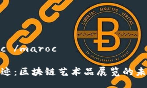  maroc /maroc 

数字奇迹：区块链艺术品展览的未来画卷