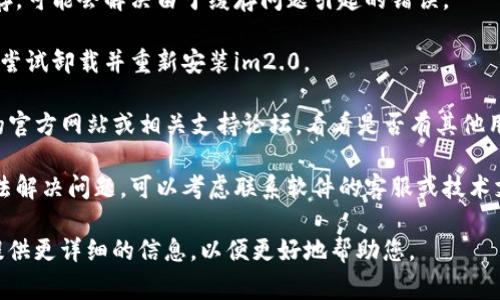 如果im2.0显示有个骷髅头，这通常表示该软件或程序出现了一些问题或错误。要解决这个问题，您可以尝试以下步骤：

1. **重启软件**：关闭im2.0并重新打开，有时简单的重启就能解决临时问题。

2. **检查更新**：确保您的 im2.0 是最新版本，开发者可能已经修复了相关的错误。

3. **清除缓存**：尝试清除软件的缓存，可能会解决由于缓存问题引起的错误。

4. **重装软件**：如果以上方法无效，尝试卸载并重新安装im2.0。

5. **查阅官方支持**：访问 im2.0 的官方网站或相关支持论坛，看看是否有其他用户遇到相同的问题，并寻找解决方案。

6. **联系技术支持**：如果您仍然无法解决问题，可以考虑联系软件的客服或技术支持寻求帮助。

如果以上步骤都未能解决问题，可以提供更详细的信息，以便更好地帮助您。