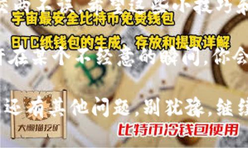 在IM应用中添加波场钱包其实并不复杂，下面是具体步骤和一些有趣的小提示，帮助你在这个过程中避免一些常见的“烦恼”。

1. 什么是波场钱包？
波场钱包，顾名思义，是一个专门用于管理波场（TRON）区块链上数字资产的钱包。它就像你的数字金库，让你可以安全存储、发送和接收TRON和其他波场生态系统内的代币。想象一下，有了它，你的“虚拟财富”就有了一个安全、可靠的家。

2. 为什么要在IM中添加波场钱包？
在IM中添加波场钱包的好处就像是在你的社交生活中添加了一位超级金牌顾问——随时能提供即时支持，一键转账，让你与朋友间的交易更加方便。无论是参与投资、接受打赏，还是和朋友分享你的数字资产，波场钱包都能为你提供万丈光芒的支持。

3. 添加波场钱包的步骤
接下来，我们就来看看如何在IM中添加波场钱包，确保你没有遗漏每一个细节，仿佛在给你的艺术品上涂上最后一层亮油。

h4步骤一：下载和安装IM/h4
首先，你需要确保在你的手机或电脑上安装了IM应用，如果还没有下载的朋友，建议你千万不要错过这个“社交百宝箱”。搜索IM的官方网站或者应用商店，下载安装后，打开应用。

h4步骤二：创建或登录账户/h4
打开IM后，你会看到一个非常友好的欢迎界面。如果你是第一次使用，点击“注册”进行账户创建，跟随提示一步步填写必要的信息。如果你已经是老用户，直接输入账户信息登录即可，这就像是打开你的小金库，里面存放着你种种的数字财富。

h4步骤三：找到波场钱包选项/h4
一旦你成功登录，找到了主页的“钱包”或“资产管理”选项。选择这个选项，就像选中了打开宝库的钥匙。为了便于使用，IM通常会将各种钱包的选项归类在一起，方便你进行管理。

h4步骤四：添加波场钱包/h4
找到“添加钱包”按钮，点击它。接下来，你可能会看到众多钱包选项，寻找波场（TRON），就像在超市中寻找心仪的美食，一旦找到，点击选择。

h4步骤五：链上信息确认/h4
在你点击波场钱包后，应用可能会要求你输入一些公钥或私钥信息，确保你的钱包安全无忧。这一步就如同为你的金库设定一个复杂且独特的密码，让它更安全。

h4步骤六：完成设置/h4
确认信息无误后，点击“确认”或“添加”，这时你的波场钱包就完成添加了！接下来，你可以在IM中方便地进行各种波场相关交易，就像在家中进行一次开心的聚会。

4. 遇到问题怎么办？
当然，生活中总会遇到一些小麻烦，就像在做饭的时候盐放多了，但没关系！如果添加过程中遇到了问题，不妨试着重启应用，或者浏览一下IM的帮助中心，收获一些解决方案。相信我，谁还没点小烦恼呢？

5. 使用波场钱包的小技巧
一旦你添加了波场钱包，如何高效使用它就显得尤为重要。这些小技巧能助你更好地管理你的数字资产！

h4技巧一：定期检查/h4
时不时地查看你的波场钱包，保持对资产的敏感度，就像看护你的花园，时刻关注着每一朵即将绽放的花朵，及时调整浇水和施肥的方式。

h4技巧二：安全设置/h4
务必为你的波场钱包设置复杂的密码，并开启双重认证，确保你的“财富”安全无忧。就像是为你的别墅加上最坚固的门锁，买点伙计不就万无一失了吗？

h4技巧三：了解波场生态/h4
多多了解波场生态系统内的不同项目和代币，就好比你在享受一场无尽的自助餐，尽量品尝每一种美味，才能找到最适合你的选择。

6. 总结
通过以上步骤，你已经成功在IM中添加了波场钱包。只需几步，就能轻松拥有一个数字资产的家，让你理财和社交两不误。希望这些小技巧和建议能为你的波场钱包使用之旅带来帮助，让你在这个数字经济的海洋中畅游自如。

无论是投资、转账还是简单的打赏，波场钱包都是你不可或缺的得力助手。快来体验这段数字资产的旅程吧，也许在某个不经意的瞬间，你会发现它为你带来的无限可能！

以上就是如何在IM中添加波场钱包的详细步骤。希望这篇文章能够帮助到你，成为你数字生活中的小指南。如果还有其他问题，别犹豫，继续探索这个充满机遇的区块链世界吧！