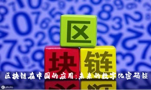 区块链在中国的应用:未来的数字化密码锁