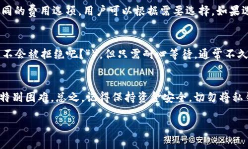 要为Tokenim充矿工费用，通常涉及以下几个步骤。不过，要注意的是，具体步骤可能因不同平台或钱包而有所不同，以下是一般流程：

步骤一：选择合适的钱包
首先，确保你有一个支持Tokenim的数字钱包。常见的选择包括MetaMask、Trust Wallet等，这类钱包通常允许用户管理多种代币，并支持进行交易所需的矿工费支付。

步骤二：获取以太坊或其他相关代币
许多区块链交易需要以太坊（ETH）或其他平台的原生代币作为矿工费用。你需要确保你的钱包中有足够的以太坊或其他相关代币来支付充矿工费用的需求。

步骤三：充值你的钱包
将以太坊（或其他相关代币）充值到你的钱包中。如果你没有以太坊，可以通过交易所购买，然后转入你的钱包地址。确保检查地址准确无误，以免造成损失。

步骤四：进行Tokenim的操作
一旦你的钱包里有了足够的矿工费，你可以开始进行Tokenim相关的操作，例如购买、交易或其他交互。每日的活动中，矿工费用的高低可能会不同，因此建议在费用较低时进行交易。

步骤五：确认交易费设置
在进行交易时，确保在钱包界面中设置合适的矿工费用。一般来说，有高、中、低不同的费用选项，用户可以根据需要选择。如果选择较高费用，交易通常会更快被确认，但如果选择低费用，则交易可能会被延迟。

步骤六：确认交易
一旦交易发出，等待网络的确认。在这个过程中，虽然你可能会感到紧张（“这一单不会被拒绝吧？”），但只需耐心等待，通常不久后就能看到交易结果。

小结
充矿工费看似复杂，其实只要有合适的钱包和足够的原生代币，操作起来并不是特别困难。总之，记得保持资金安全，切勿将私钥透露给他人。

如果你有其他具体问题或者在某个步骤中遇到困难，欢迎随时询问！