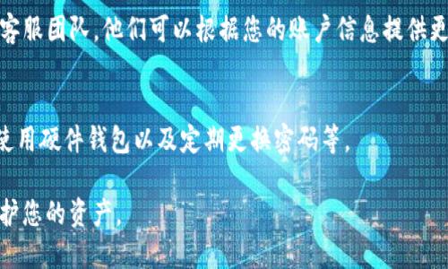 如果您在修改Tokenim（或类似钱包）的密码后发现以太坊（ETH）资产不见了，首先请不要惊慌。以下是一些可能的原因和解决方法：

1. 检查钱包地址
确保您查看的是正确的钱包地址。有时候，尤其是在密码或账户信息变动后，用户可能会意外切换到错误的账户或地址。您可以在区块链浏览器（如Etherscan）上输入您的地址来确认是否还有余额。

2. 恢复钱包
如果您使用的是助记词或私钥来管理钱包，尝试使用这些信息重新恢复您的钱包。有时直接在钱包应用中更新密码可能导致系统未能正确加载您的账户信息。

3. 确认交易状态
检查您最近的交易记录，看看是否有意外的交易导致以太坊丢失。如果发现有未知交易，可能是因为您的私钥或助记词泄露，导致账户被盗。

4. 了解平台状况
查看Tokenim的社交媒体或官方公告，看看是否有正在进行的维护或已知问题报告。有时候，平台自身的问题可能影响到用户账户的可见性。

5. 联系客服
如果经过以上步骤仍然无法找回您的以太坊资产，建议尽快联系Tokenim的客服团队。他们可以根据您的账户信息提供更深入的技术支持。

6. 提高安全防范措施
在解决当前问题后，考虑加强您钱包的安全措施，比如启用双重认证（2FA）、使用硬件钱包以及定期更换密码等。

在处理数字资产时，永远要保持谨慎，确保您的信息安全，这样才能更好地保护您的资产。