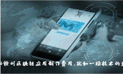 揭秘赣州区块链应用制作费用,犹如一场技术的盛宴